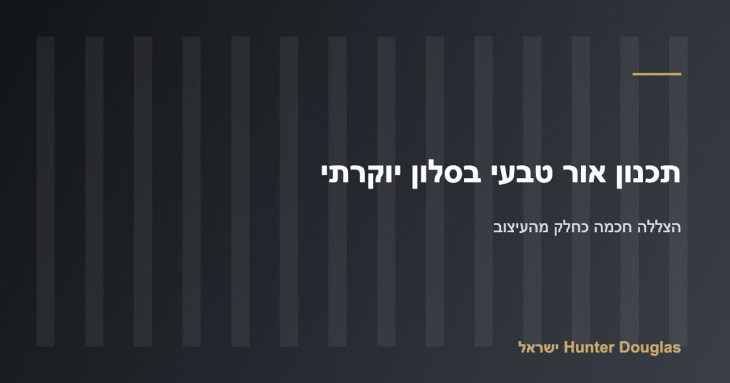 תכנון אור טבעי בסלון יוקרתי באמצעות הצללה חכמה – Hunter Douglas ישראל