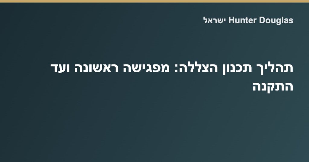 תכנון הצללה עם Hunter Douglas ישראל — חמשת שלבי התהליך מייעוץ ועד התקנה