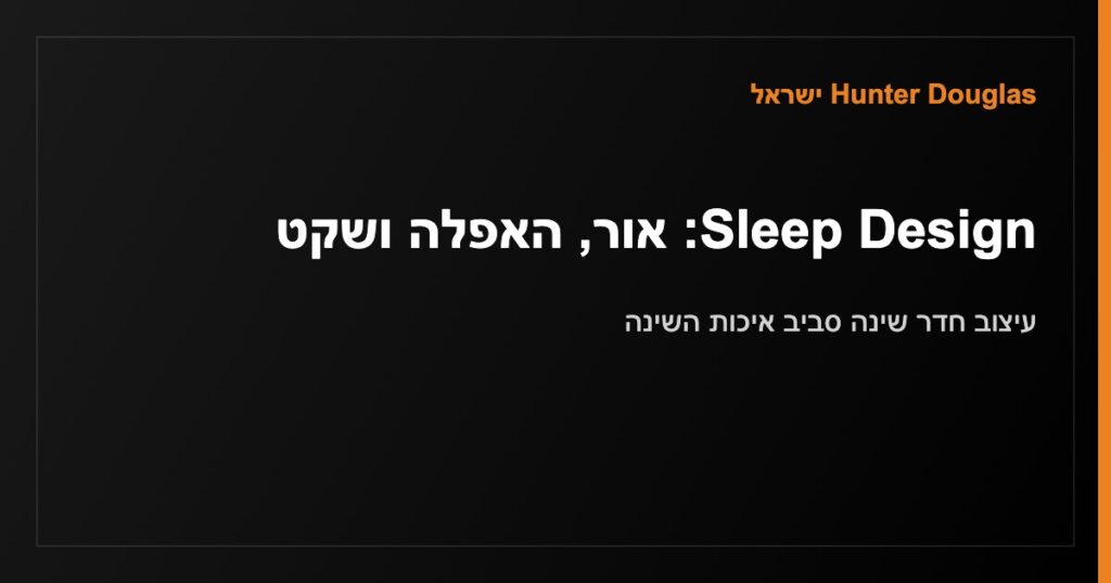 Sleep Design — עיצוב חדר שינה סביב אור, האפלה ושקט עם פתרונות הצללה של Hunter Douglas